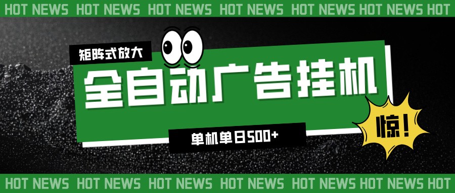 24小时全自动广告挂机,单机单日500+ 可矩阵放大操作 新手小白能轻松上手-网创商城