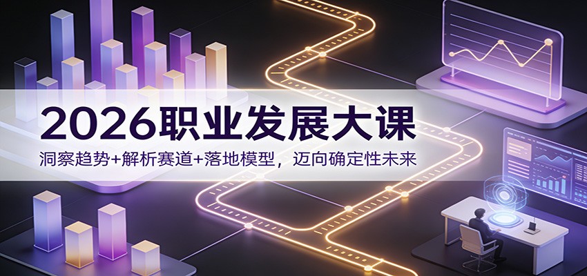 2026职业发展大课:洞察趋势+解析赛道+落地模型,迈向确定性未来-网创商城
