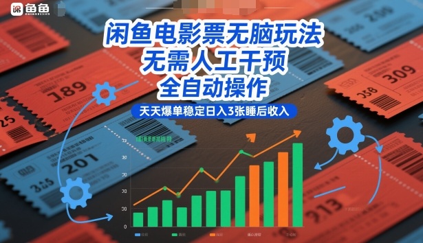 闲鱼电影票无脑玩法，无需人工干预，全自动操作，天天爆单稳定日入3张睡后收入【揭秘】-网创商城
