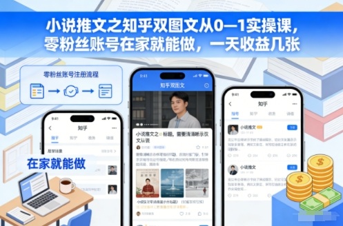 小说推文之知乎双图文从0—1实操课，零粉丝账号在家就能做，一天收益几张-网创商城