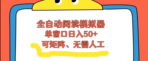 全自动阅读模拟器，单窗口50+靠高效流量获取收益，无需人工，可矩阵操作【揭秘】-网创商城