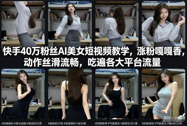 快手40万粉丝博主AI美女短视频教学,涨粉嘎嘎香,动作丝滑流畅,吃遍各大平台流量-网创商城