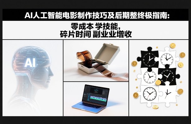 AI人工智能电影制作技巧及后期完整终极指南：零成本学技能，碎片时间副业增收-网创商城