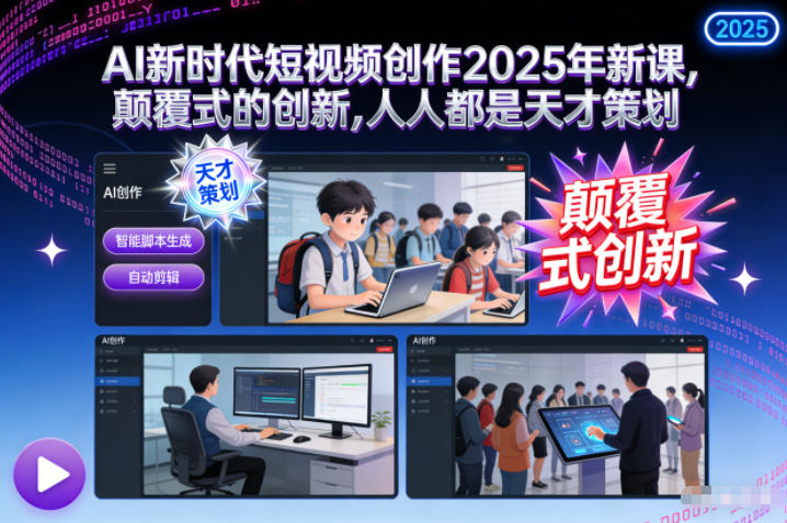 AI新时代短视频创作2025年新课，颠覆式的创新，人人都是天才策划-网创商城