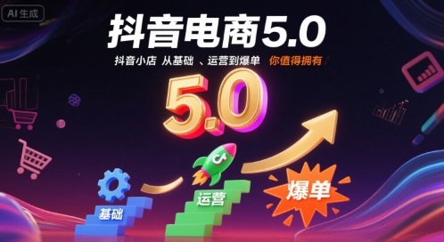 抖音电商5.0，抖音小店从基础、运营到爆单，你值得拥有(更新12月)-网创商城