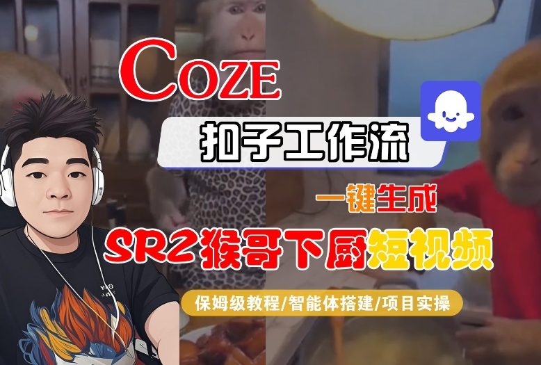 Coze扣子智能体工作流一键生成“SORA2猴哥下厨“短视频，全流程保姆级教学-网创商城