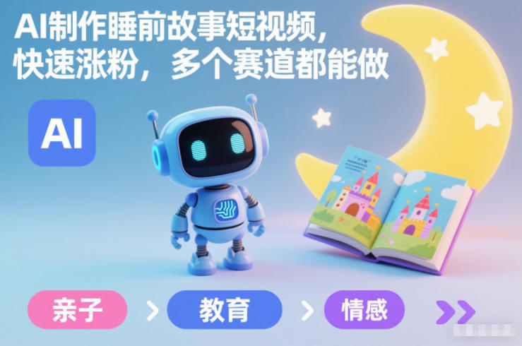 AI制作睡前故事短视频,快速涨粉,多个赛道都能做-网创商城