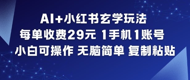 AI+小红书玄学玩法，每单收费29米，1手机1账号，小白可操作，无脑简单复制粘贴-网创商城