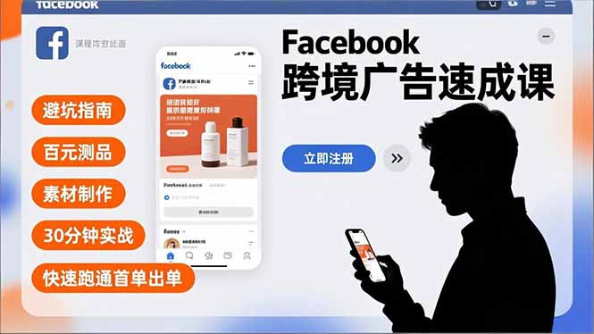 Facebook跨境广告速成课，避坑指南、百元测品、素材制作，30分钟实战，快速跑通首单出单-网创商城