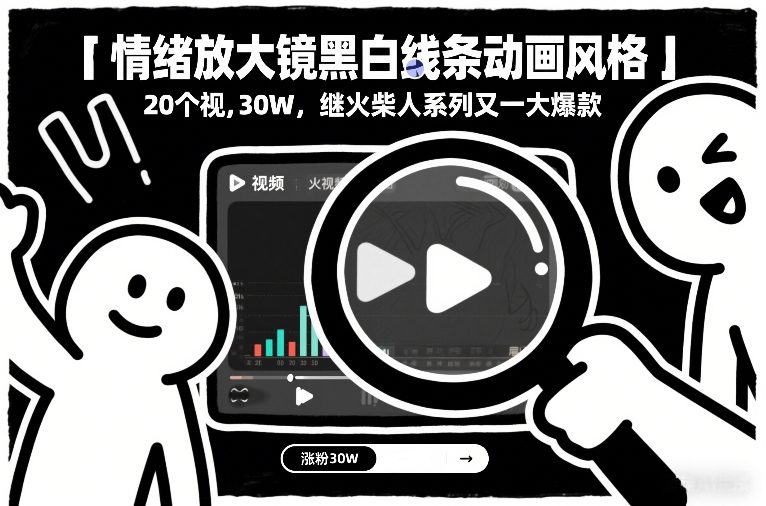 情绪放大镜黑白线条动画风格,20个视频,涨粉30W,继火柴人系列又一大爆款-网创商城
