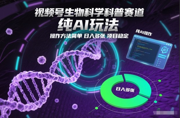视频号生物科学科普赛道，纯AI玩法，操作方法简单，日入多张，项目稳定-网创商城
