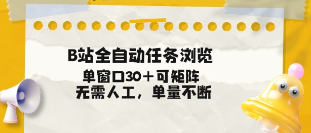 B站全自动任务浏览，单窗口30+可矩阵操作，无需人工单量不断【揭秘】-网创商城