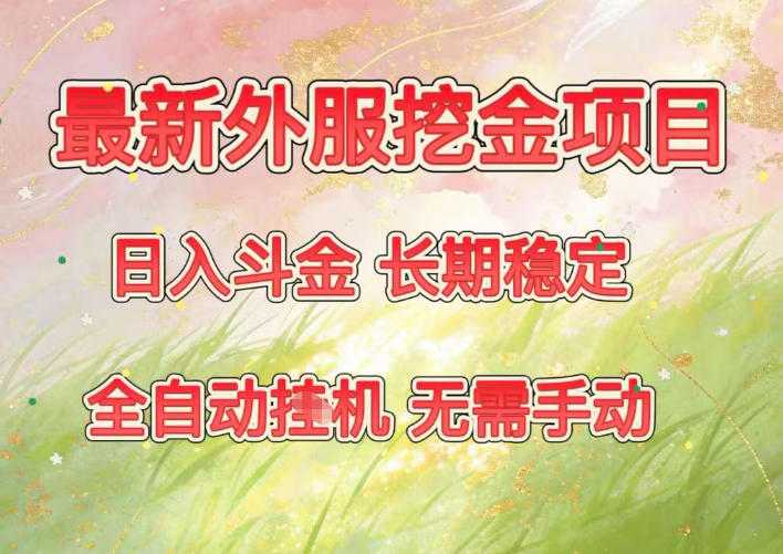 最新外服挖金项目，日入斗金，项目长期稳定，可放大操作，全自动运行，无需手动【揭秘】-网创商城