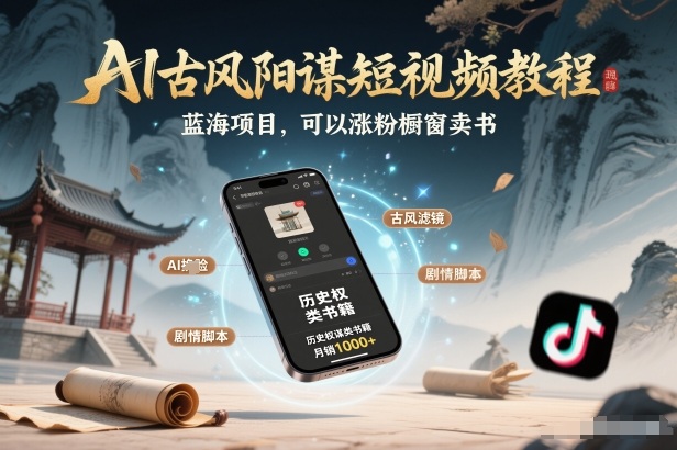 AI古风阳谋短视频教程，蓝海项目，可以涨粉橱窗卖书分成计划等-网创商城