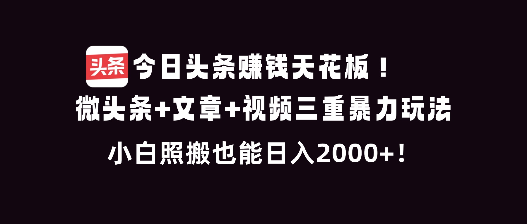 今日头条赚钱天花板！微头条+文章+视频三重暴利玩法，小白照搬也能日人2000+-网创商城