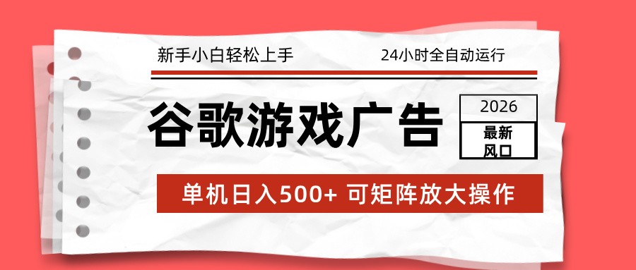 2026最新谷歌游戏广告 单机日入500+ 24小时全自动运行，新手小白轻松玩转-网创商城
