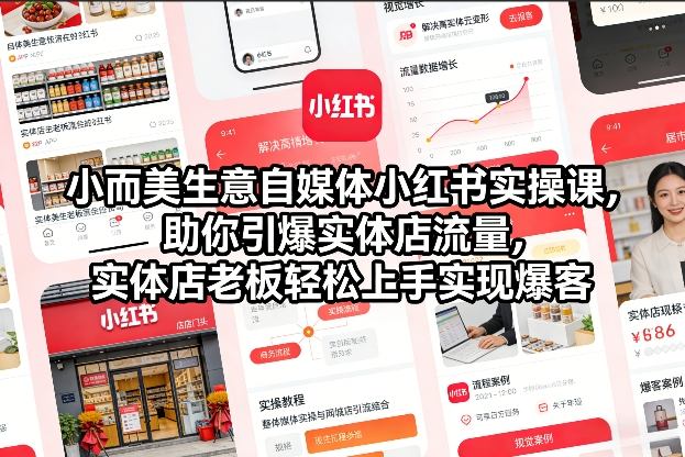 小而美生意自媒体小红书实操课，助你引爆实体店流量，实体店老板轻松上手实现爆客-网创商城