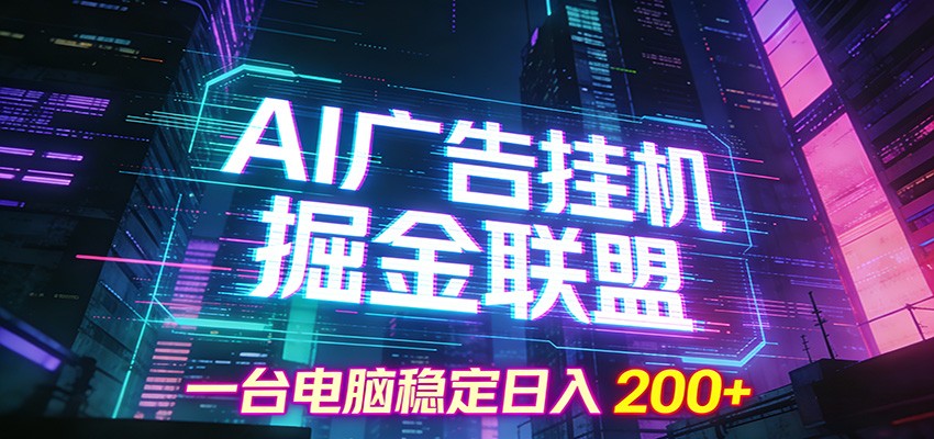 AI广告挂机掘金联盟项目，一台电脑稳定日入200+-网创商城