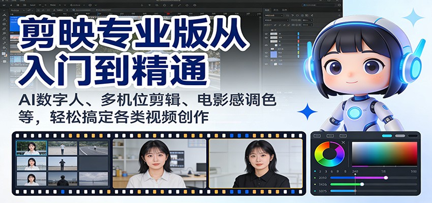 剪映专业版从入门到精通：AI数字人、多机位剪辑、电影感调色等，轻松搞定各类视频创作-网创商城