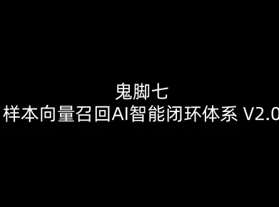 鬼脚七：样本向量召回AI智能闭环体系V2.0-鬼脚七教程-网创商城