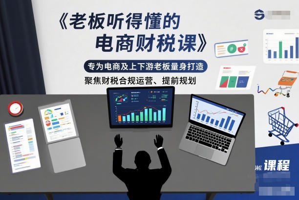 老板听得懂的电商财税课，专为电商及上下游老板量身打造，聚焦财税合规运营、提前规划-网创商城