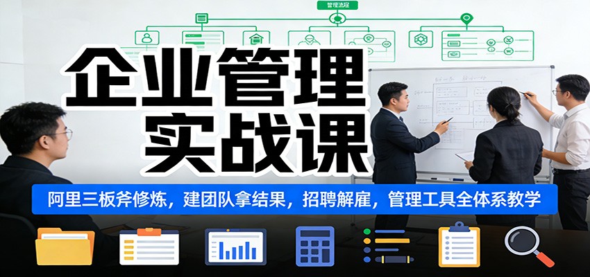 企业管理实战课：阿里三板斧修炼，建团队拿结果，招聘解雇，管理工具全体系教学-网创商城