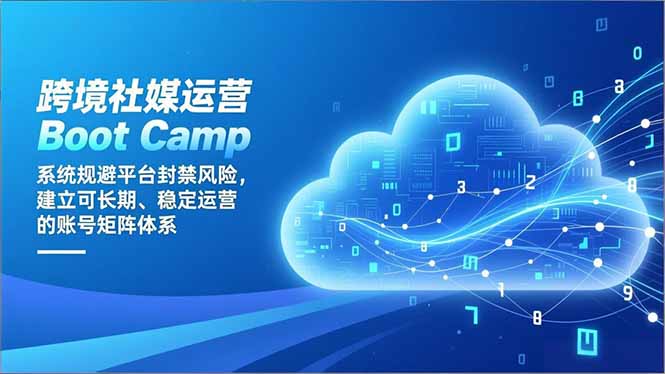 跨境社媒运营Boot Camp：系统规避平台封禁风险，建立可长期、稳定运营的账号矩阵体系-网创商城
