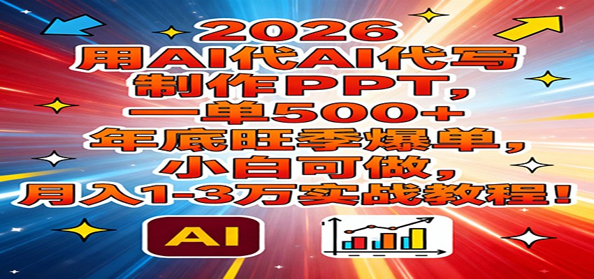 2026用AI代写制作PPT,一单500+,年底旺季爆单,小白可做,月入1-3万实战教程-网创商城