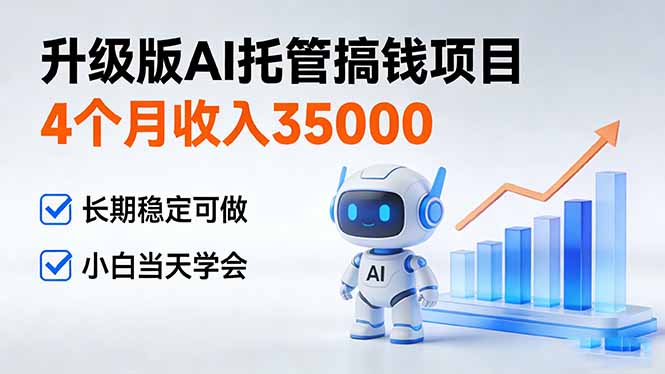 4个月收入35000＋，升级版Ai托管搞钱项目，长期稳定可做 小白当天学会-网创商城