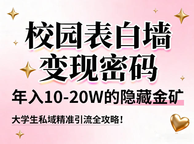 校园表白墙变现密码，年入10-20W的隐藏金矿，大学生私域精准引流全攻略！-网创商城