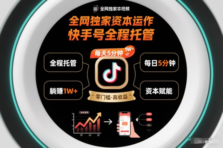 全网独家资本运作，全程托管快手号，每天5分钟最高躺賺1W+【揭秘】-网创商城
